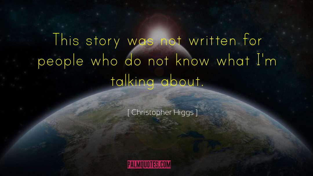 Christopher Higgs Quotes: This story was not written