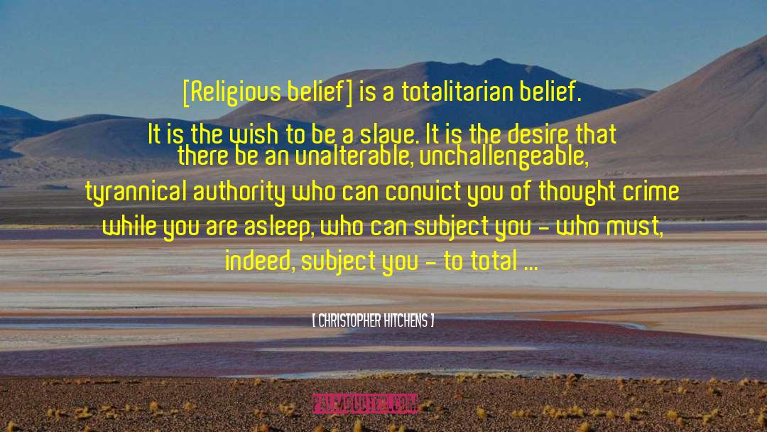 Christopher Hitchens Quotes: [Religious belief] is a totalitarian