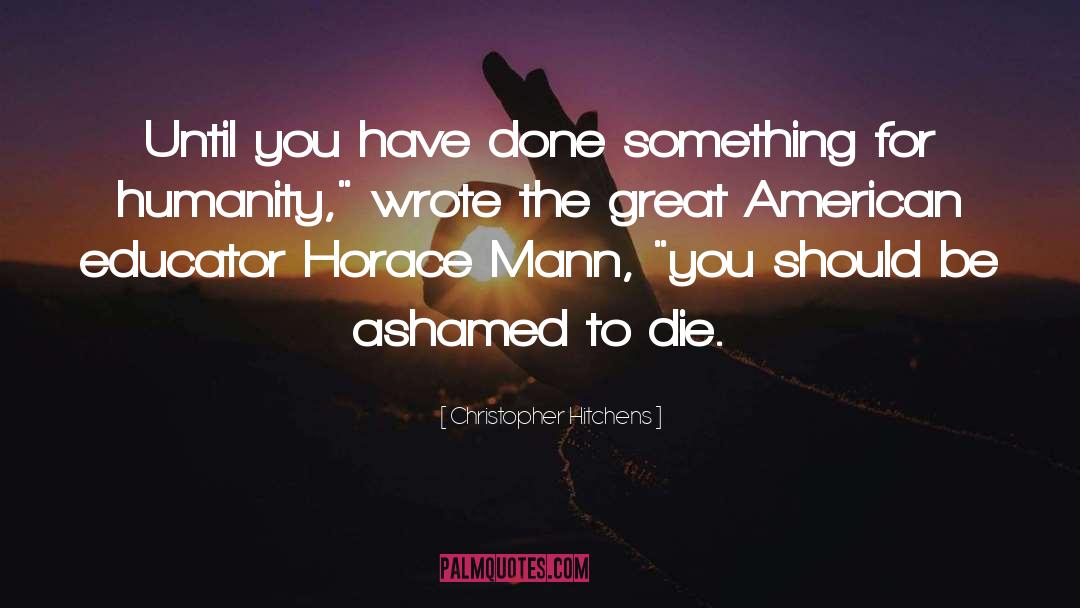 Christopher Hitchens Quotes: Until you have done something