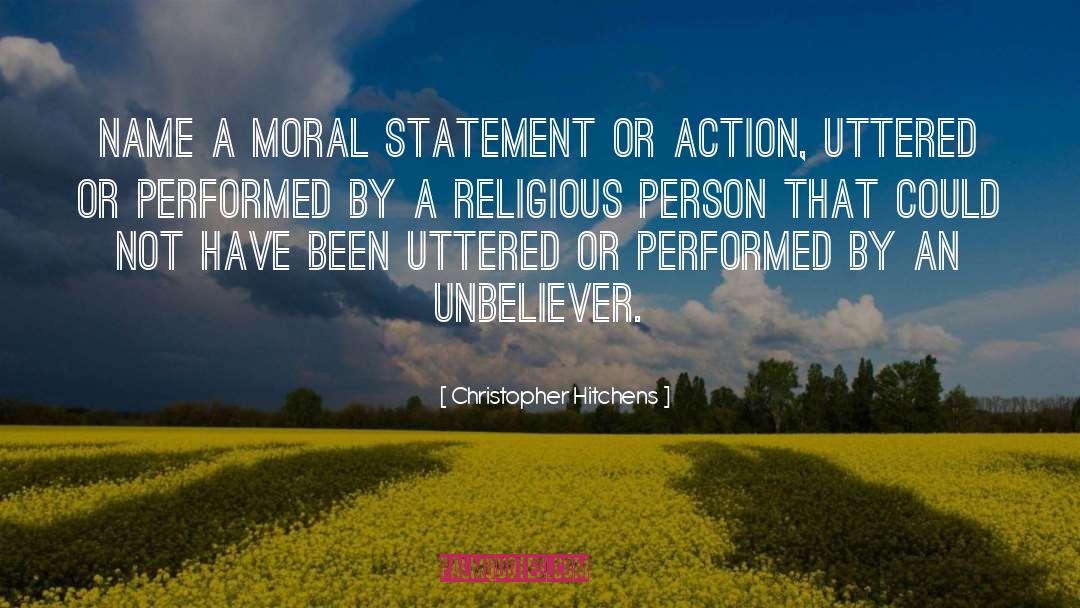 Christopher Hitchens Quotes: Name a moral statement or