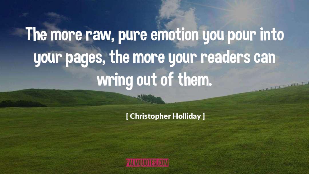 Christopher Holliday Quotes: The more raw, pure emotion