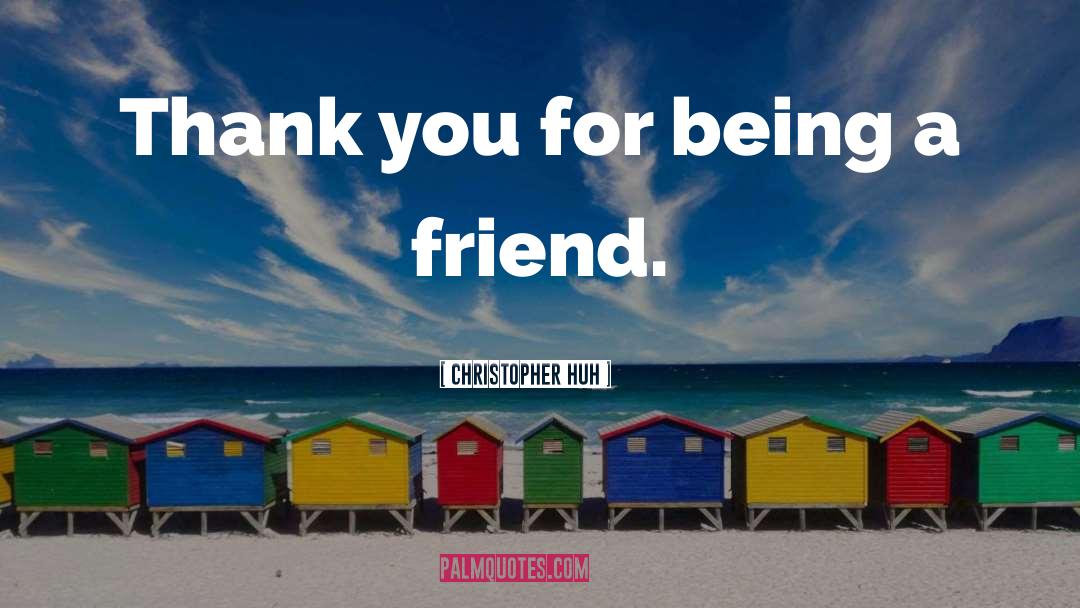 Christopher Huh Quotes: Thank you for being a