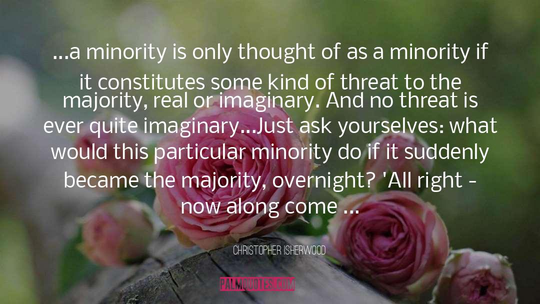 Christopher Isherwood Quotes: ...a minority is only thought