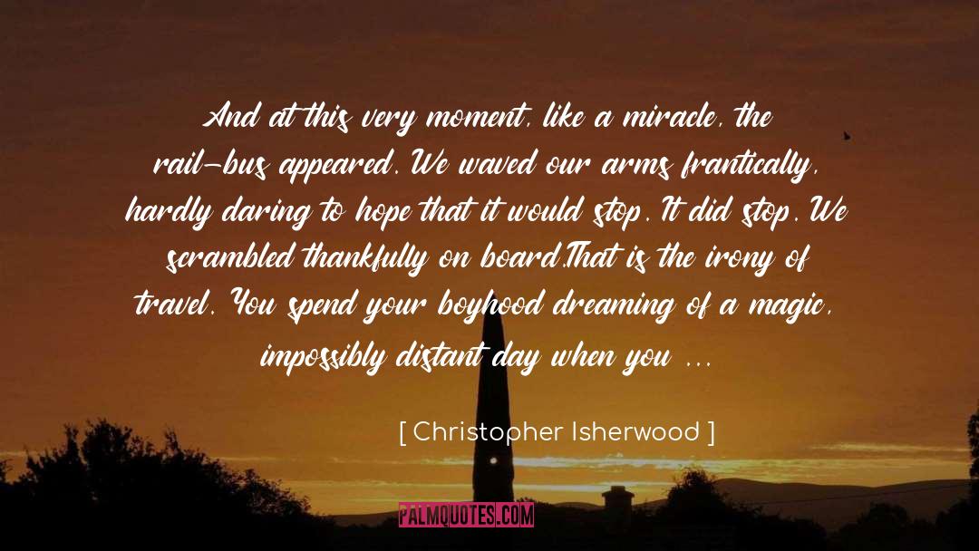 Christopher Isherwood Quotes: And at this very moment,