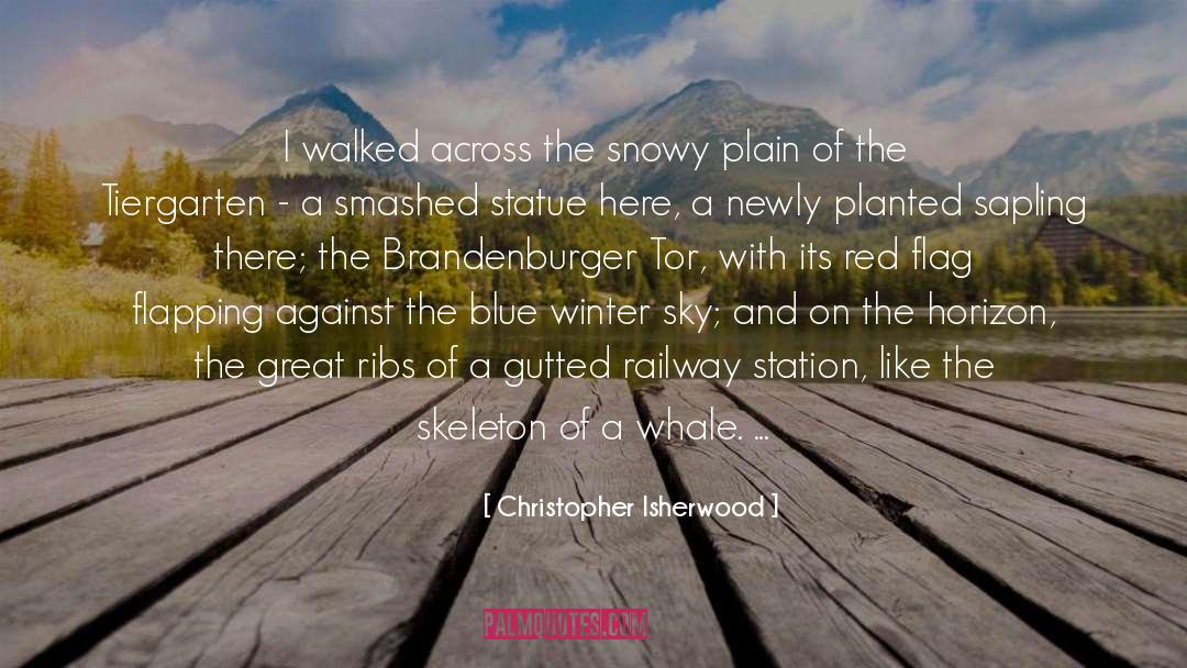 Christopher Isherwood Quotes: I walked across the snowy