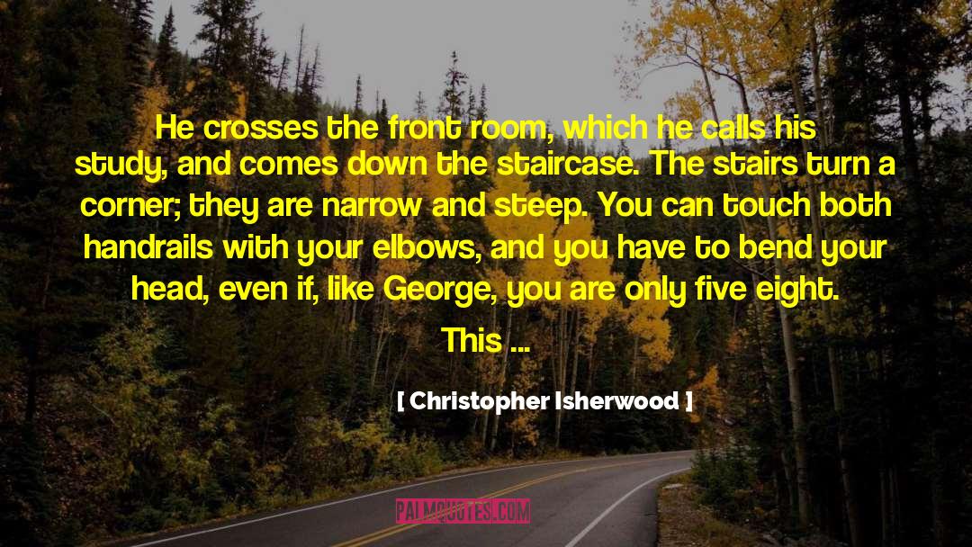 Christopher Isherwood Quotes: He crosses the front room,
