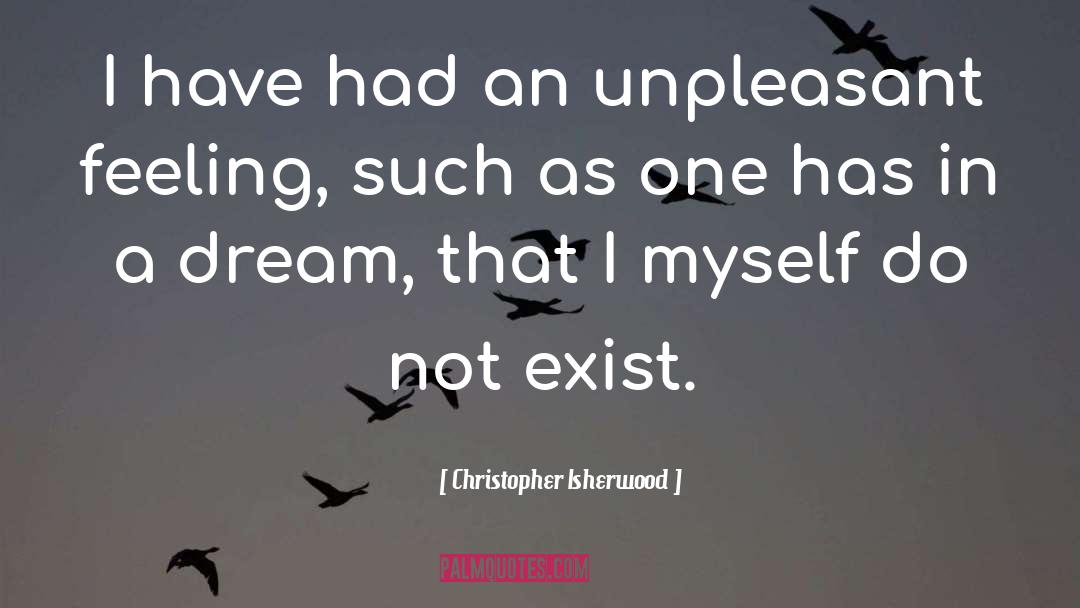 Christopher Isherwood Quotes: I have had an unpleasant