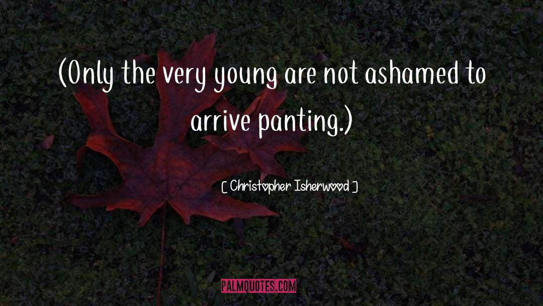 Christopher Isherwood Quotes: (Only the very young are