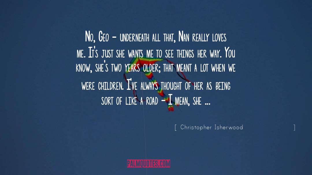 Christopher Isherwood Quotes: No, Geo - underneath all