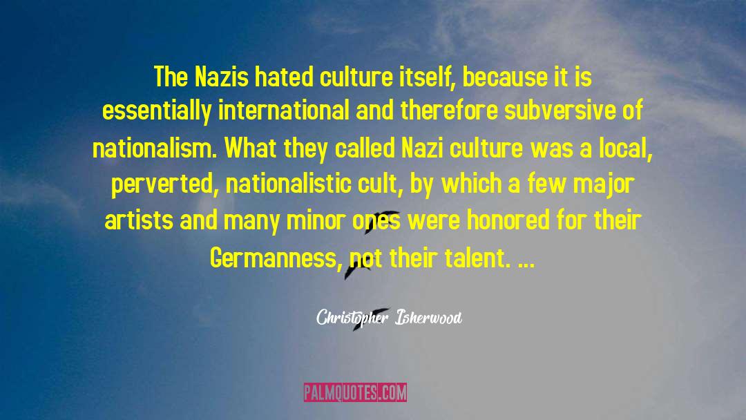 Christopher Isherwood Quotes: The Nazis hated culture itself,