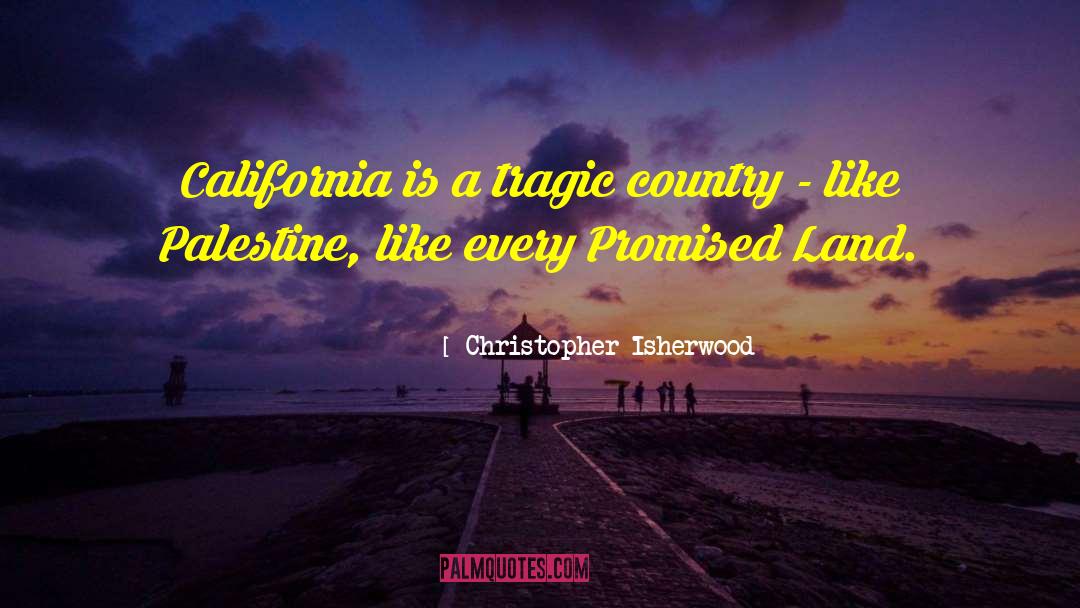 Christopher Isherwood Quotes: California is a tragic country