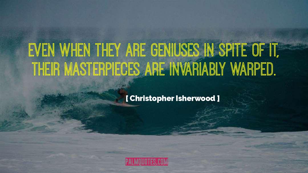 Christopher Isherwood Quotes: Even when they are geniuses