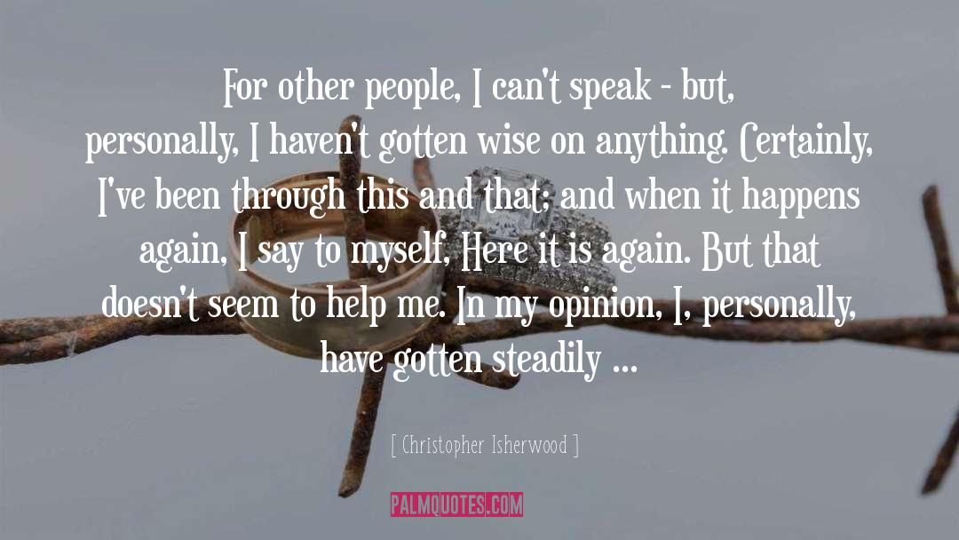 Christopher Isherwood Quotes: For other people, I can't