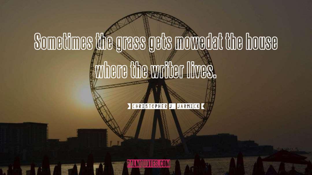 Christopher J. Jarmick Quotes: Sometimes the grass gets mowed<br