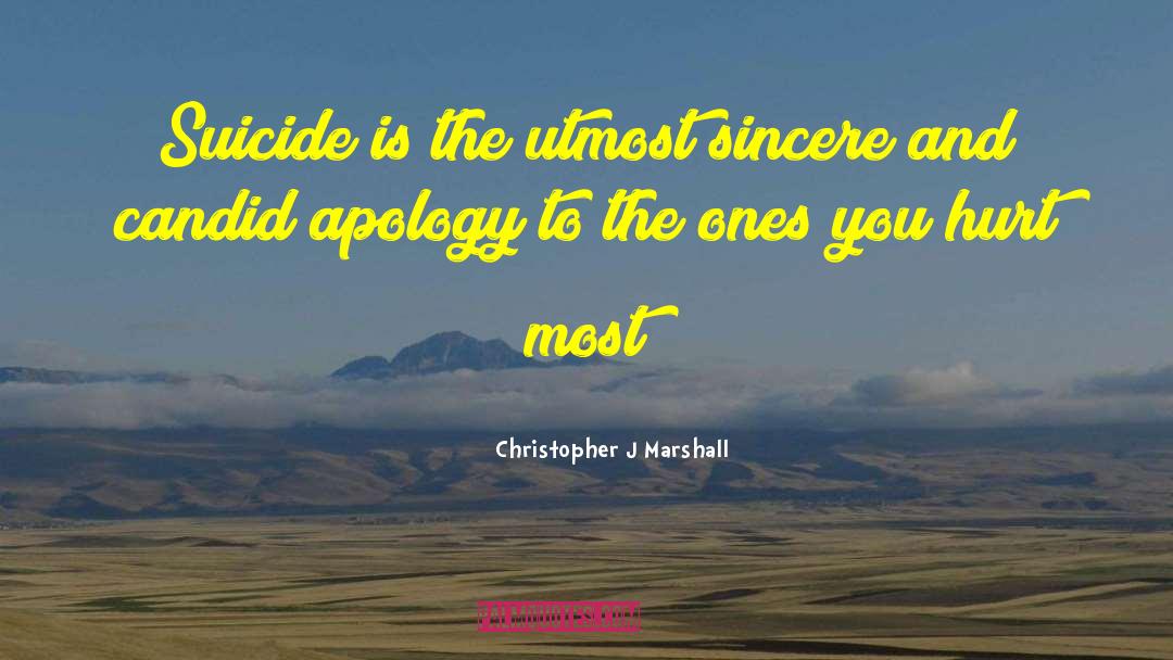 Christopher J Marshall Quotes: Suicide is the utmost sincere