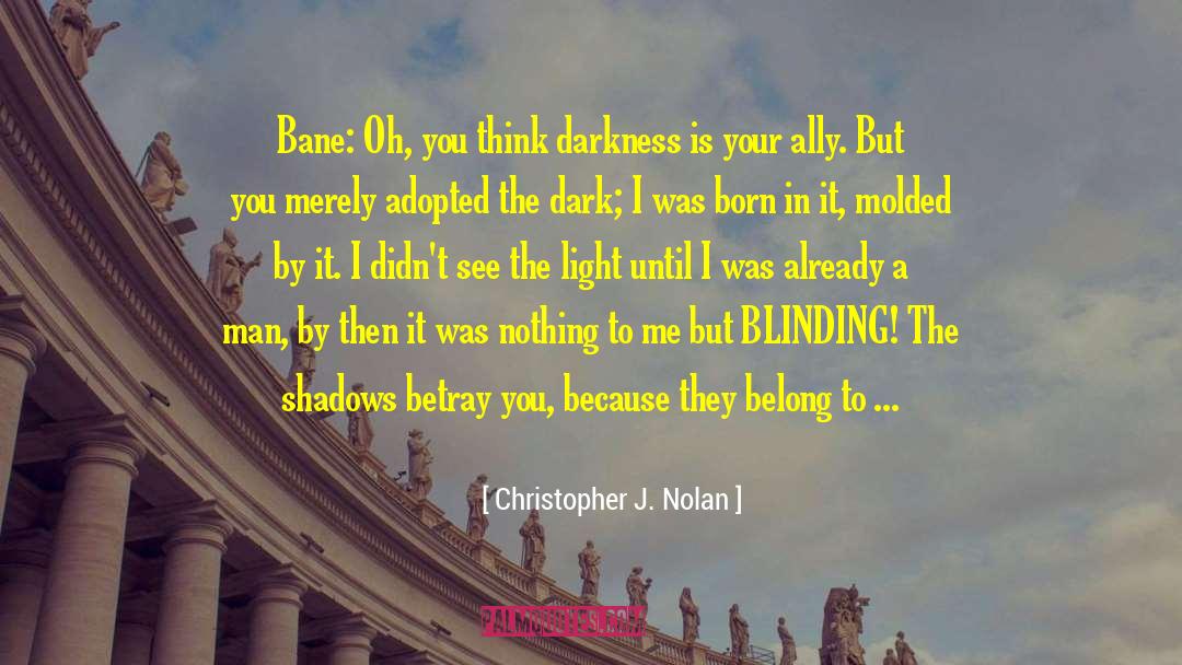 Christopher J. Nolan Quotes: Bane: Oh, you think darkness