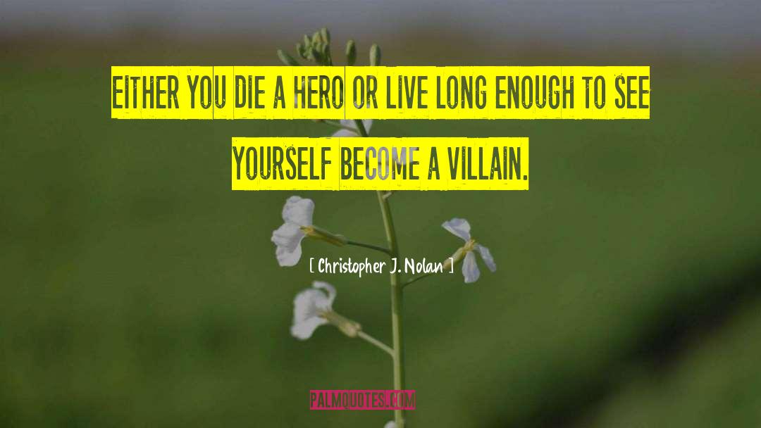 Christopher J. Nolan Quotes: Either you die a hero