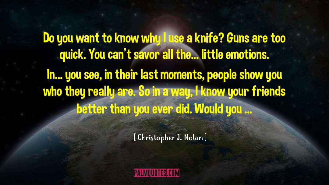 Christopher J. Nolan Quotes: Do you want to know