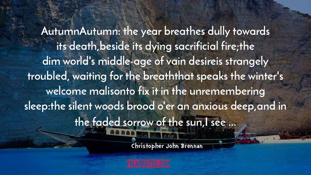 Christopher John Brennan Quotes: Autumn<br /><br />Autumn: the year