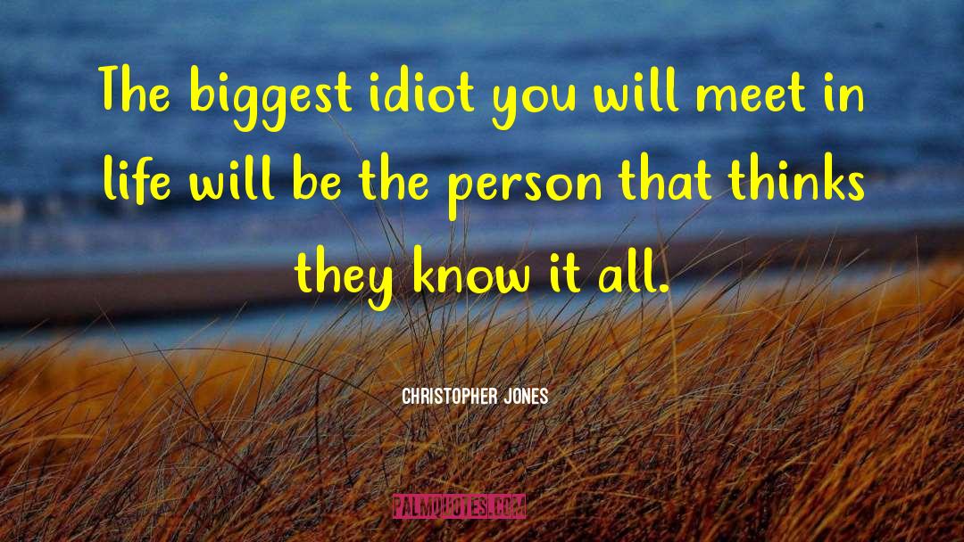 Christopher Jones Quotes: The biggest idiot you will
