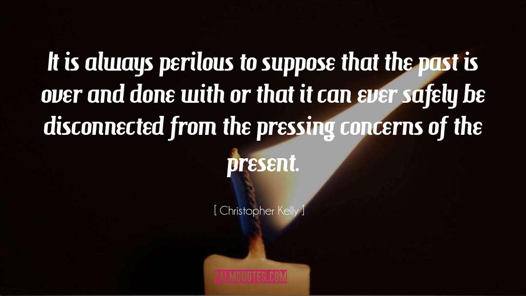 Christopher Kelly Quotes: It is always perilous to