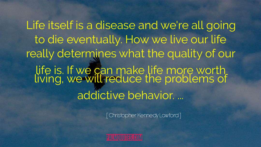 Christopher Kennedy Lawford Quotes: Life itself is a disease