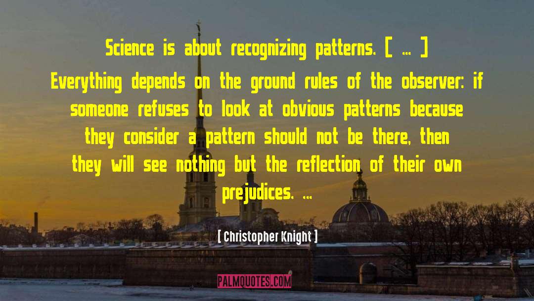 Christopher Knight Quotes: Science is about recognizing patterns.