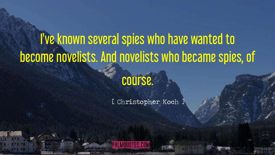 Christopher Koch Quotes: I've known several spies who