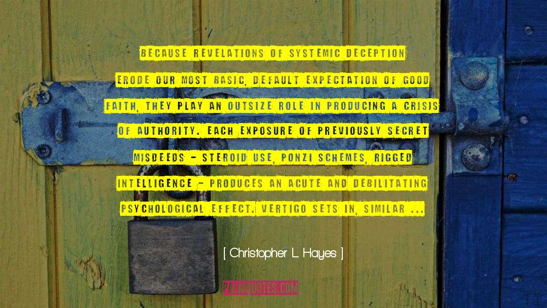 Christopher L. Hayes Quotes: Because revelations of systemic deception