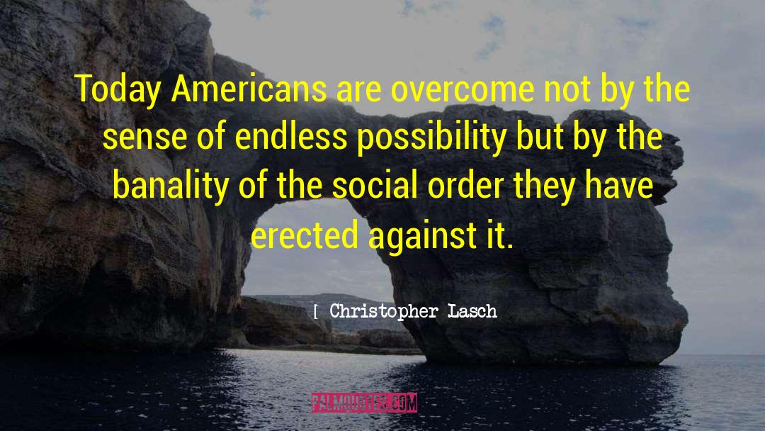 Christopher Lasch Quotes: Today Americans are overcome not