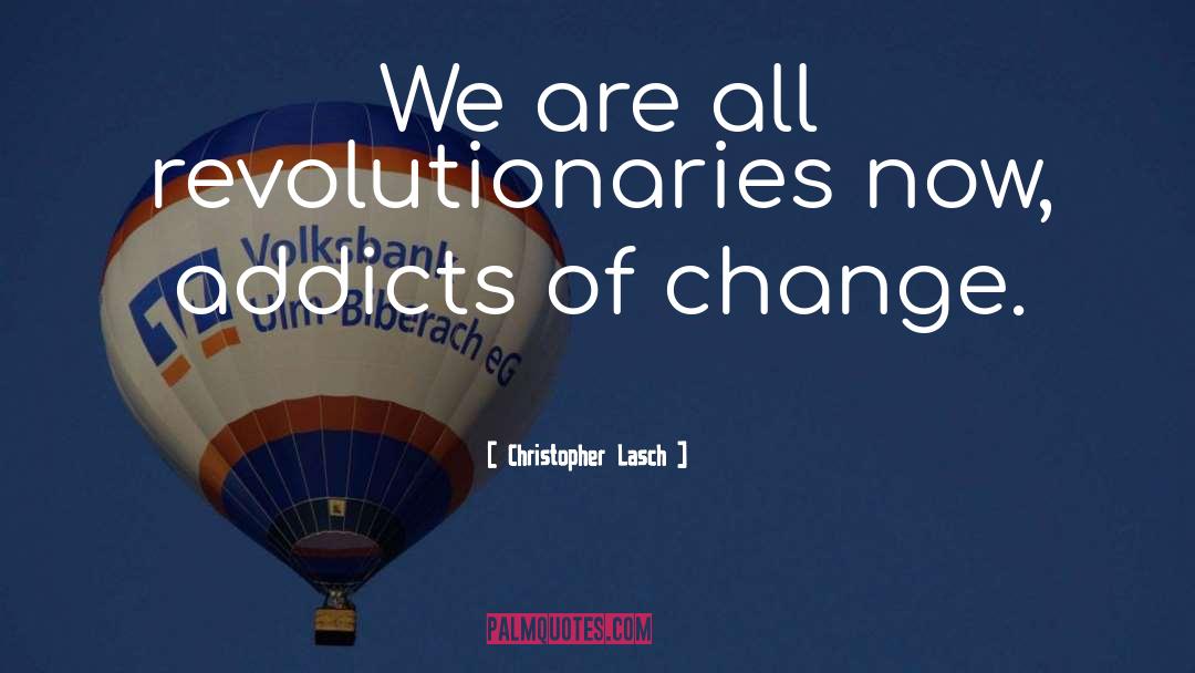 Christopher Lasch Quotes: We are all revolutionaries now,