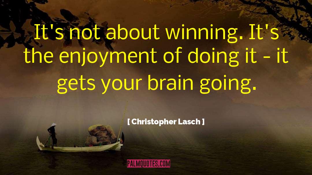Christopher Lasch Quotes: It's not about winning. It's