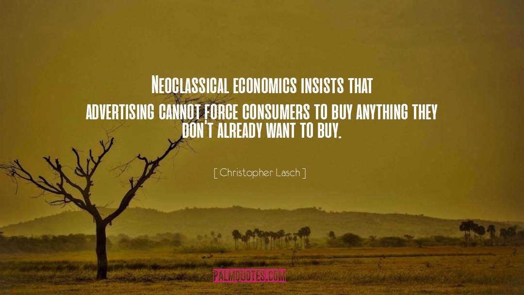 Christopher Lasch Quotes: Neoclassical economics insists that advertising