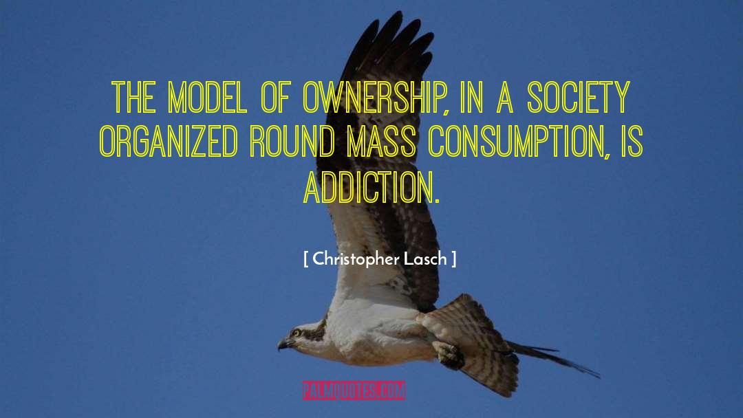 Christopher Lasch Quotes: The model of ownership, in