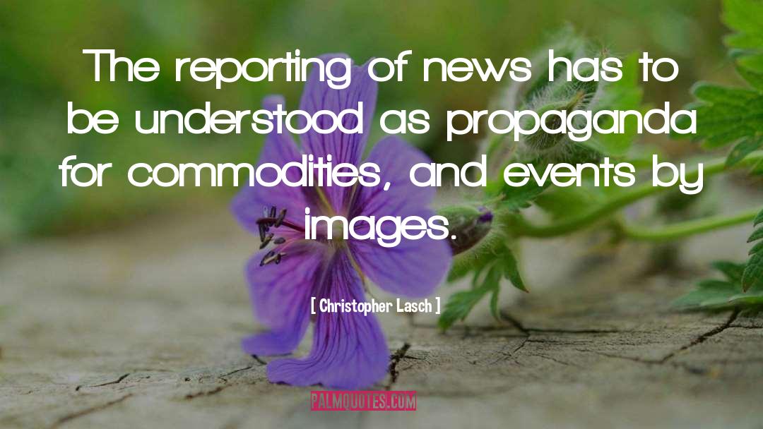 Christopher Lasch Quotes: The reporting of news has