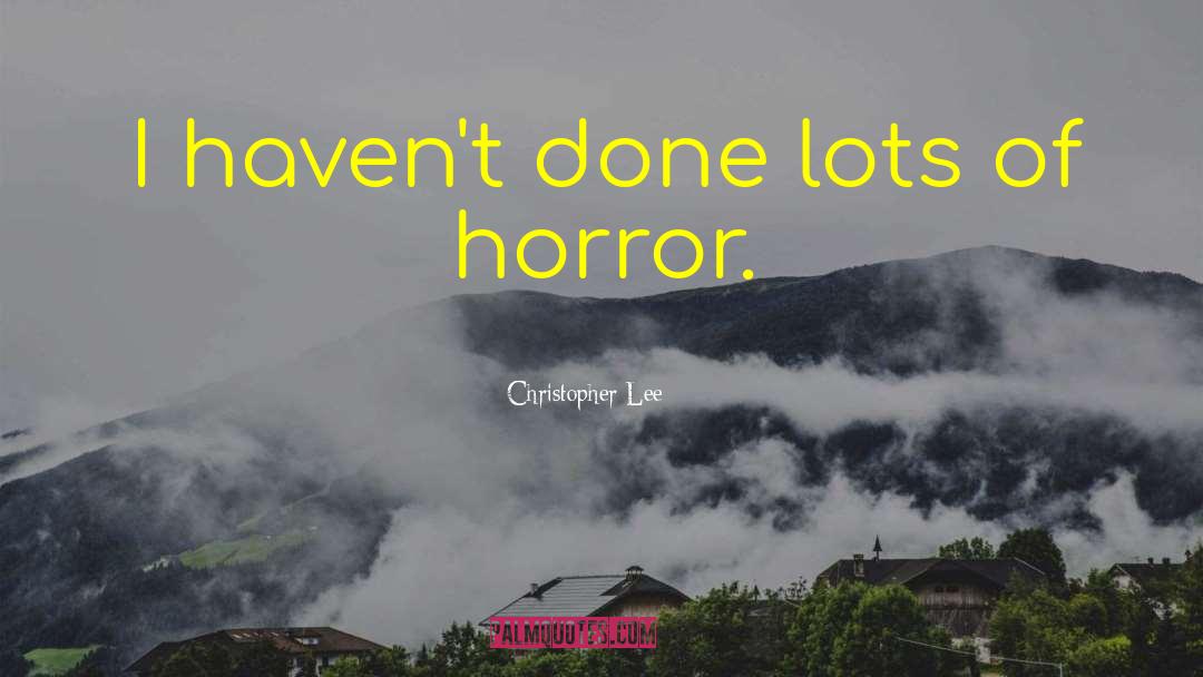 Christopher Lee Quotes: I haven't done lots of