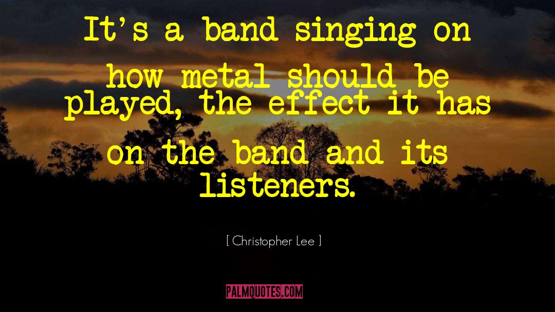 Christopher Lee Quotes: It's a band singing on