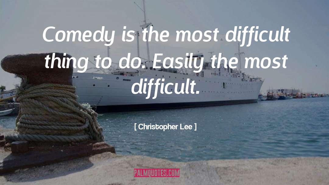 Christopher Lee Quotes: Comedy is the most difficult