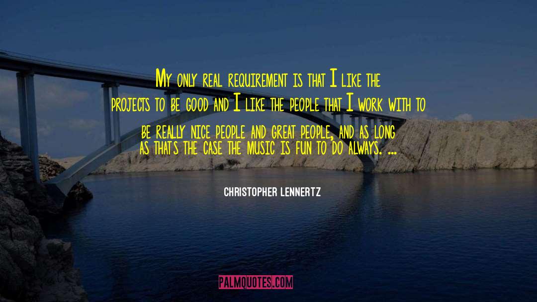 Christopher Lennertz Quotes: My only real requirement is