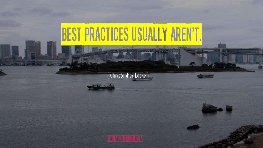 Christopher Locke Quotes: Best practices usually aren't.