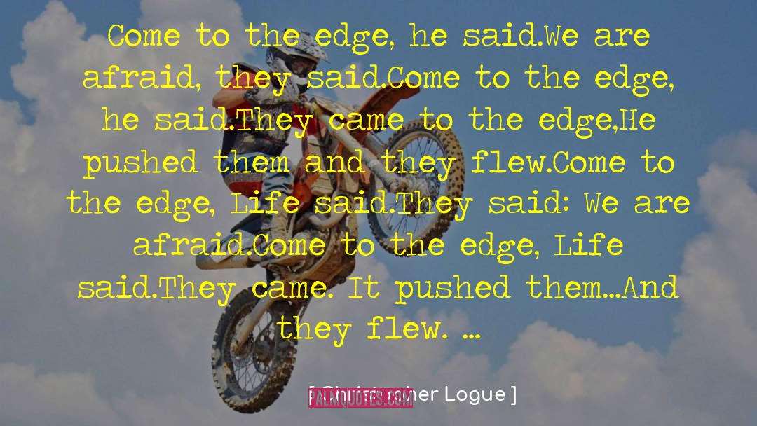 Christopher Logue Quotes: Come to the edge, he