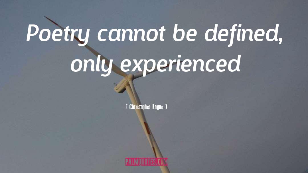 Christopher Logue Quotes: Poetry cannot be defined, only