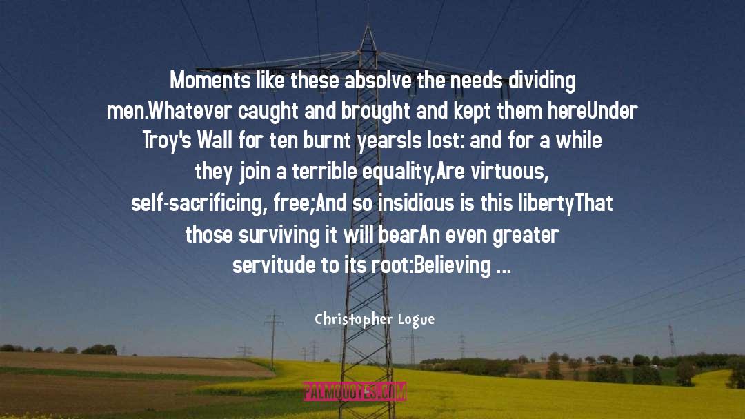 Christopher Logue Quotes: Moments like these absolve the