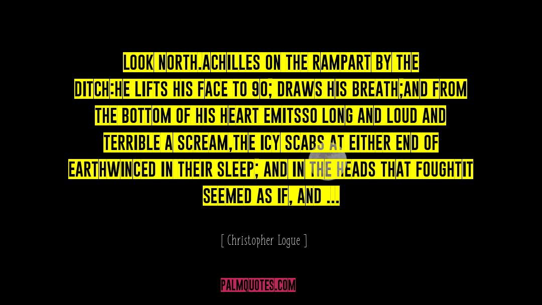 Christopher Logue Quotes: Look north.<br />Achilles on the