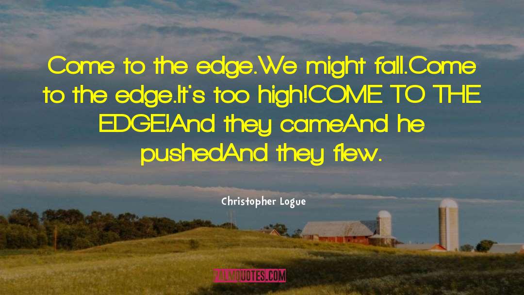 Christopher Logue Quotes: Come to the edge.<br>We might