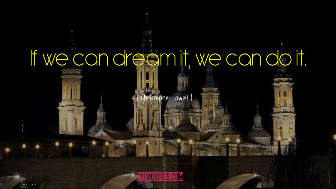 Christopher Lowell Quotes: If we can dream it,