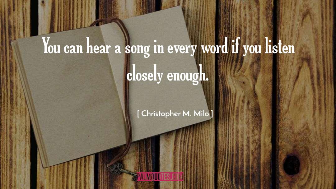 Christopher M. Milo Quotes: You can hear a song