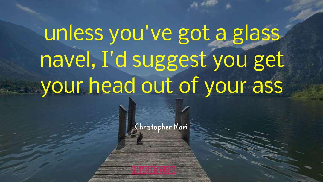 Christopher Mari Quotes: unless you've got a glass