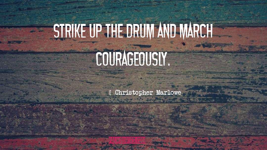 Christopher Marlowe Quotes: Strike up the drum and