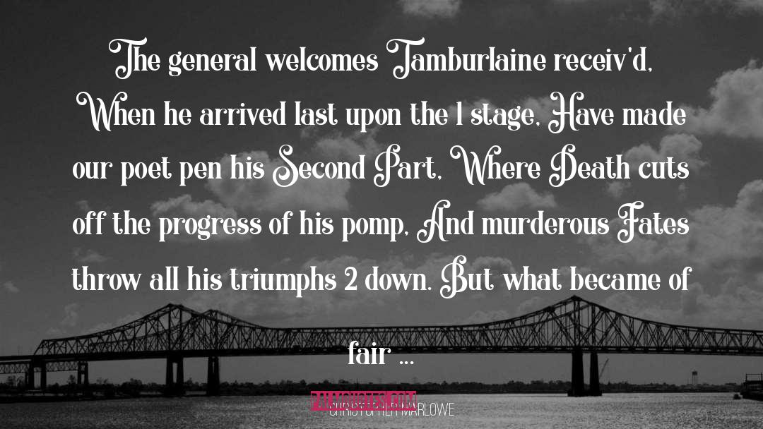 Christopher Marlowe Quotes: The general welcomes Tamburlaine receiv'd,